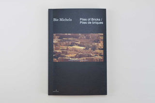 Bie Michels / Piles of Bricks, Piles de briques Bie Michels / Piles of Bricks, Piles de briques