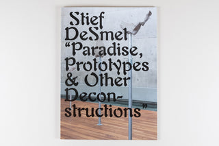 Stief DeSmet / Paradise, Prototypes & Other Deconstructions